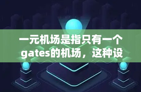 一元机场是指只有一个 gates的机场,这种设计可能在某些情况下具有特定的优势和挑战。以下是关于一元机场的一些关键点 一元机场是指只有一个 gates的机场,这种设计可能在某些情况下具有特定的优势和挑战。以下是关于一元机场的一些关键点