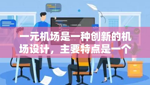 一元机场是一种创新的机场设计，主要特点是一个机场只有一个起飞 slot，适合紧急起飞或紧急降落的乘客。以下是使用一元机场的具体方法