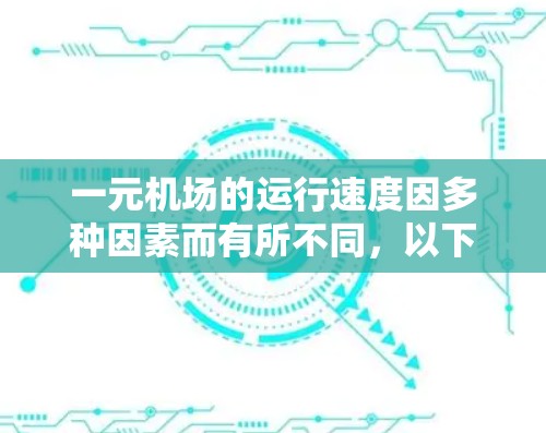 一元机场的运行速度因多种因素而有所不同，以下是一些关键点