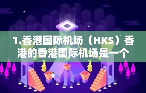 1.香港国际机场（HKS）香港的香港国际机场是一个重要的交通枢纽，主要服务于香港的交通和商务需求