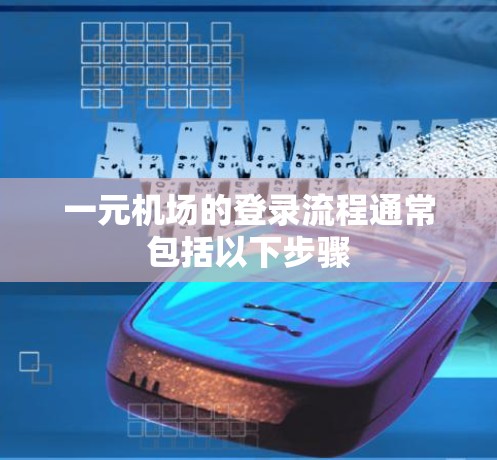 一元机场的登录流程通常包括以下步骤