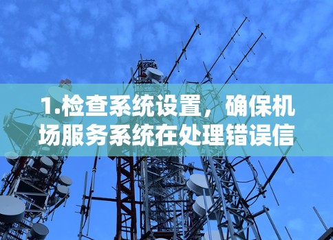 1.检查系统设置，确保机场服务系统在处理错误信息时正确配置了错误处理模块，确保系统能够识别并正确处理EOF错误