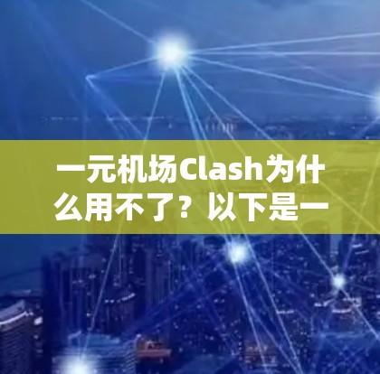一元机场Clash为什么用不了?以下是一些可能的原因和步骤,帮助你解决这个问题 一元机场Clash为什么用不了?以下是一些可能的原因和步骤,帮助你解决这个问题
