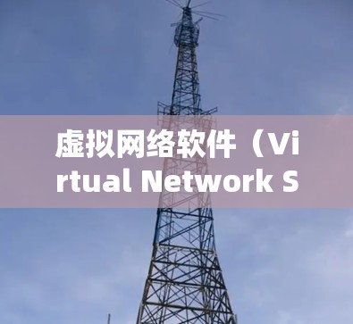 虚拟网络软件（Virtual Network Software）通常指的是用于模拟或构建虚拟网络环境的软件工具。这些软件可以用于游戏、网络测试、虚拟助手等用途。以下是一些常见的虚拟网络软件推荐