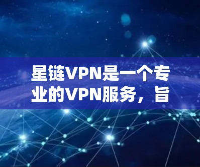 星链VPN是一个专业的VPN服务,旨在提供安全、可靠和高效的网络连接体验。以下是使用星链VPN的步骤指南 星链VPN是一个专业的VPN服务,旨在提供安全、可靠和高效的网络连接体验。以下是使用星链VPN的步骤指南