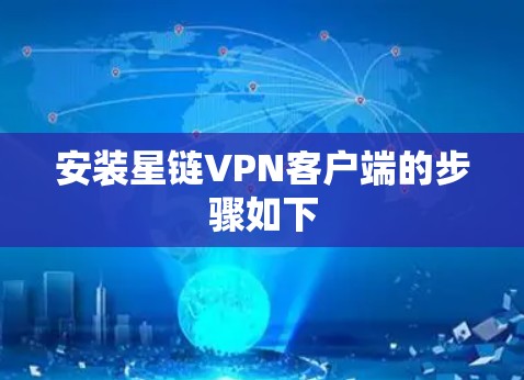 安装星链VPN客户端的步骤如下