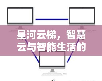 星河云梯，智慧云与智能生活的完美融合