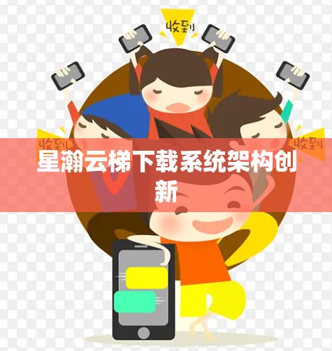 星瀚云梯下载系统架构创新