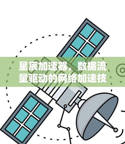 星辰加速器,数据流量驱动的网络加速技术 星辰加速器,数据流量驱动的网络加速技术