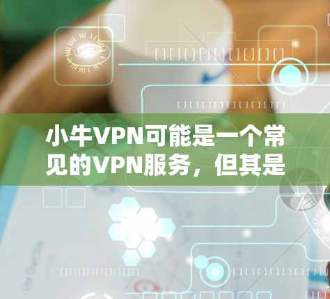 小牛VPN可能是一个常见的VPN服务，但其是否真的有机场节点或高速连接服务，需要具体查看小牛VPN的官方网站或联系他们的客服人员确认。以下是一些可能的步骤和建议