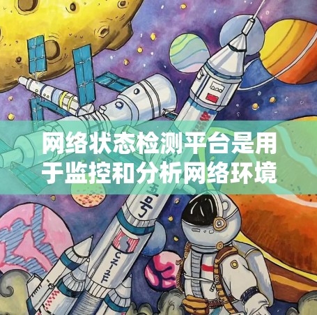 网络状态检测平台是用于监控和分析网络环境的系统，广泛应用于企业、个人和小企业中。以下是对这些平台的详细总结