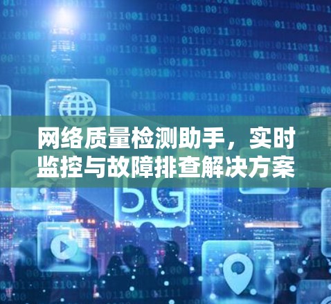 网络质量检测助手，实时监控与故障排查解决方案