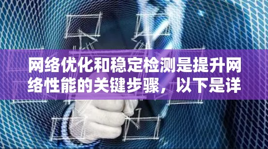 网络优化和稳定检测是提升网络性能的关键步骤，以下是详细的步骤指南