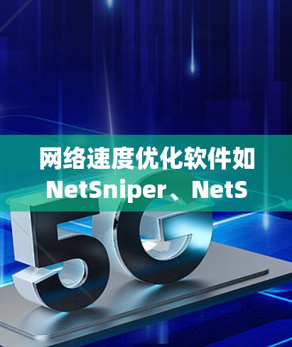 网络速度优化软件如NetSniper、NetSniper 2和NetSniper Pro提供了多种功能，帮助用户减少网络延迟和卡顿。以下是使用这些软件的具体步骤和建议