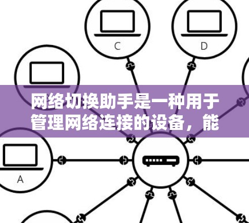 网络切换助手是一种用于管理网络连接的设备，能够连接多个设备以实现灵活的网络管理。以下是对其功能和应用的详细说明