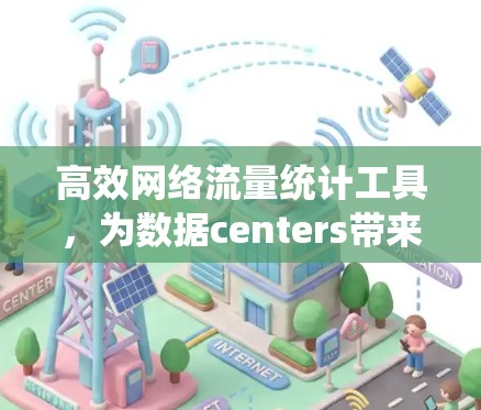 高效网络流量统计工具,为数据centers带来高效传输 高效网络流量统计工具,为数据centers带来高效传输