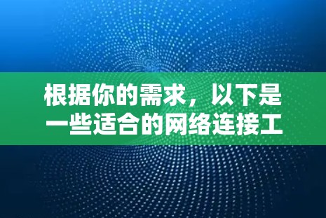 根据你的需求，以下是一些适合的网络连接工具推荐