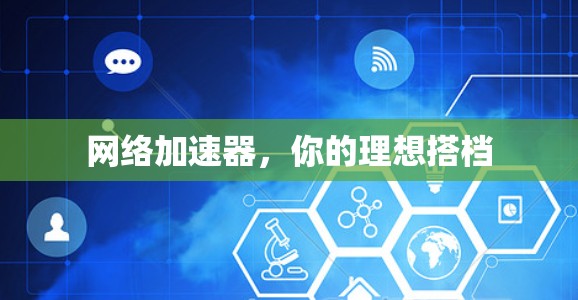 网络加速器,你的理想搭档 网络加速器,你的理想搭档