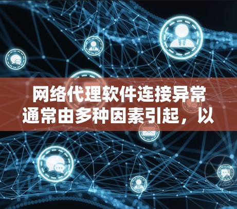 网络代理软件连接异常通常由多种因素引起，以下是一些常见的解决方案