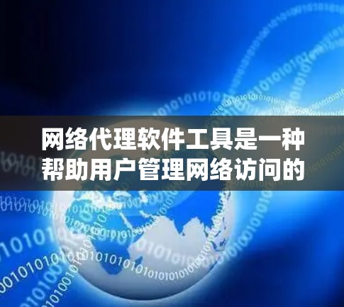 网络代理软件工具是一种帮助用户管理网络访问的工具，涵盖从IP地址管理到防火墙设备、虚拟化环境、云服务等多个领域。以下是一个系统化的整理，涵盖每个功能类别下的具体工具及其使用方法