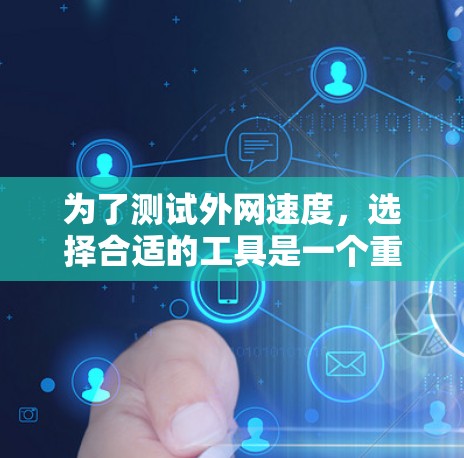 为了测试外网速度，选择合适的工具是一个重要步骤。以下是详细的建议，帮助你高效地测试外网速度