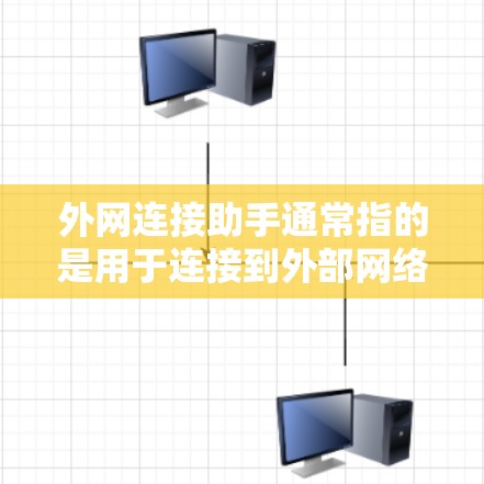 外网连接助手通常指的是用于连接到外部网络设备(如电脑、手机等)的网络连接工具。以下是一些常见的外网连接助手及其功能 外网连接助手通常指的是用于连接到外部网络设备(如电脑、手机等)的网络连接工具。以下是一些常见的外网连接助手及其功能