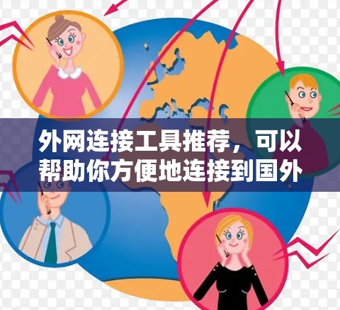 外网连接工具推荐，可以帮助你方便地连接到国外的网络。以下是一些常见的推荐工具，涵盖了从简单到高级的功能，适合不同需求的用户