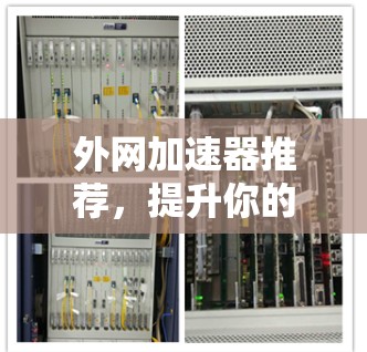 外网加速器推荐，提升你的网络速度
