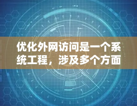 优化外网访问是一个系统工程，涉及多个方面，以下是逐步的优化方案