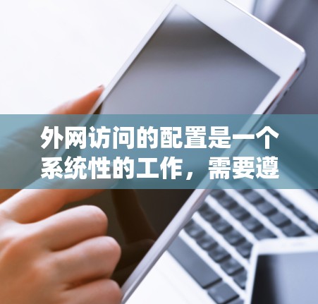 外网访问的配置是一个系统性的工作，需要遵循以下步骤和注意事项