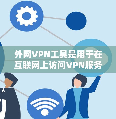 外网VPN工具是用于在互联网上访问VPN服务的软件或应用程序。这些工具通常提供多种VPN服务,包括加密、VPN服务、流媒体观看等。以下是几种常见外网VPN工具及其特点 外网VPN工具是用于在互联网上访问VPN服务的软件或应用程序。这些工具通常提供多种VPN服务,包括加密、VPN服务、流媒体观看等。以下是几种常见外网VPN工具及其特点