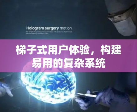 梯子式用户体验,构建易用的复杂系统 梯子式用户体验,构建易用的复杂系统