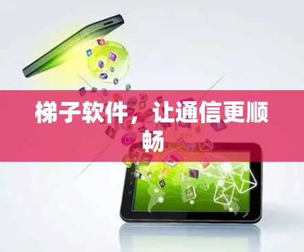 梯子软件,让通信更顺畅 梯子软件,让通信更顺畅