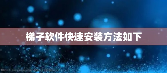梯子软件快速安装方法如下