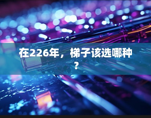 在226年，梯子该选哪种？