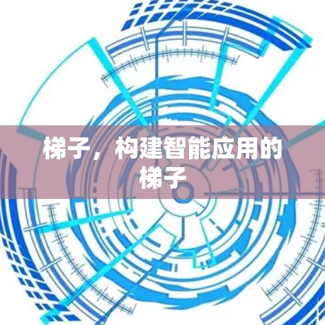 梯子，构建智能应用的梯子