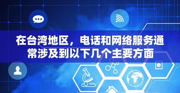 在台湾地区，电话和网络服务通常涉及到以下几个主要方面