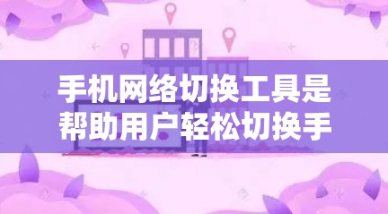 手机网络切换工具是帮助用户轻松切换手机所在的网络的工具。以下是一些常见的网络切换工具及其功能 手机网络切换工具是帮助用户轻松切换手机所在的网络的工具。以下是一些常见的网络切换工具及其功能