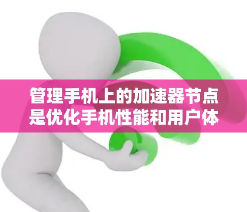 管理手机上的加速器节点是优化手机性能和用户体验的重要步骤。以下是一个清晰的指南,帮助你管理加速器节点 管理手机上的加速器节点是优化手机性能和用户体验的重要步骤。以下是一个清晰的指南,帮助你管理加速器节点