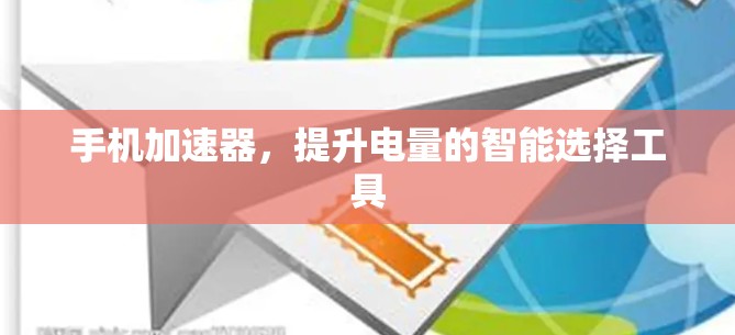 手机加速器，提升电量的智能选择工具