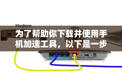 为了帮助你下载并使用手机加速工具,以下是一步步的建议 为了帮助你下载并使用手机加速工具,以下是一步步的建议