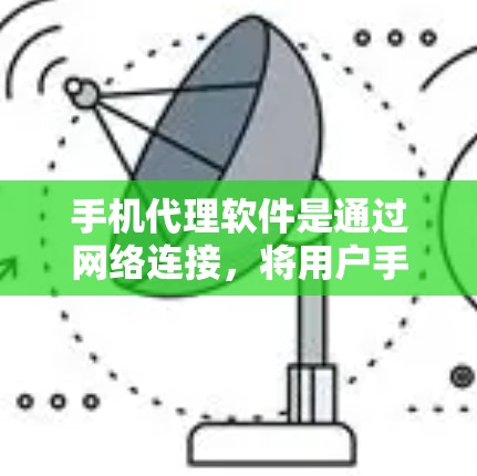 手机代理软件是通过网络连接，将用户手机中的某些信息发送到另一个服务器或电脑上，通常用于获取通话数据、短信、照片等。以下是对手机代理软件的详细分析和推荐