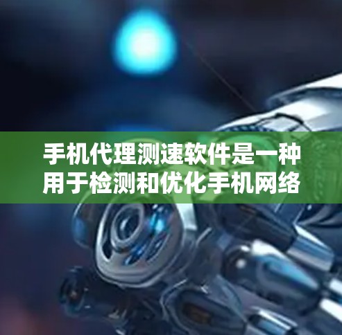 手机代理测速软件是一种用于检测和优化手机网络性能的工具,主要功能包括测试不同网络、分析带宽数据、优化数据包大小和调整网络使用。以下是对该主题的分步解释 手机代理测速软件是一种用于检测和优化手机网络性能的工具,主要功能包括测试不同网络、分析带宽数据、优化数据包大小和调整网络使用。以下是对该主题的分步解释