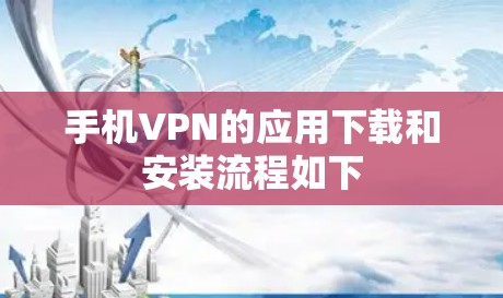 手机VPN的应用下载和安装流程如下