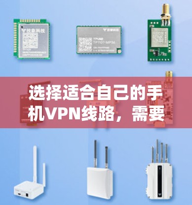 选择适合自己的手机VPN线路，需要综合考虑多个因素，以下是一个清晰的指南