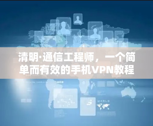 清明·通信工程师,一个简单而有效的手机VPN教程 清明·通信工程师,一个简单而有效的手机VPN教程