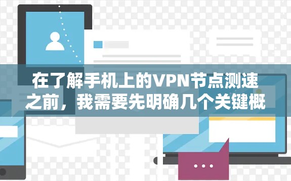 在了解手机上的VPN节点测速之前,我需要先明确几个关键概念,什么是VPN节点、测速指的是什么,以及如何获取或获取这些节点的测速 在了解手机上的VPN节点测速之前,我需要先明确几个关键概念,什么是VPN节点、测速指的是什么,以及如何获取或获取这些节点的测速