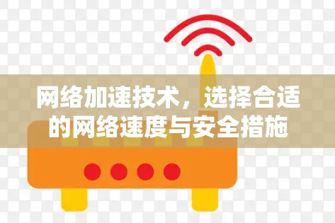 网络加速技术,选择合适的网络速度与安全措施 网络加速技术,选择合适的网络速度与安全措施