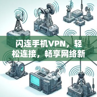 闪连手机VPN，轻松连接，畅享网络新体验