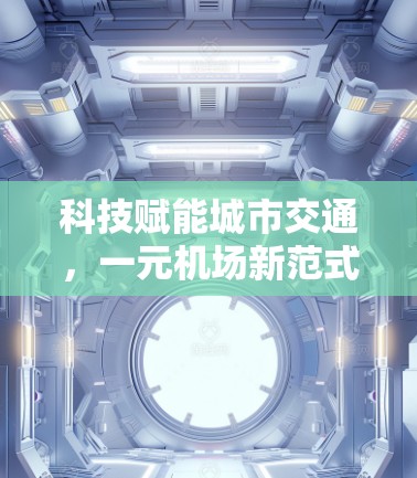 科技赋能城市交通，一元机场新范式